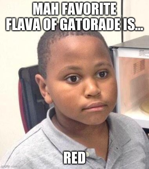 Minor Mistake Marvin |  MAH FAVORITE FLAVA OF GATORADE IS... RED | image tagged in memes,minor mistake marvin,fun,funny,gatorade,red | made w/ Imgflip meme maker