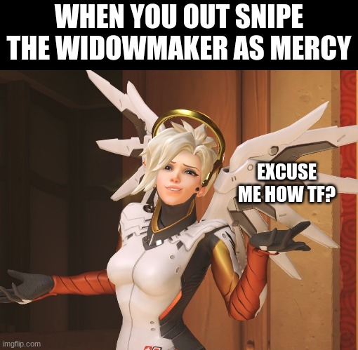 mercy sharpshooter | WHEN YOU OUT SNIPE THE WIDOWMAKER AS MERCY; EXCUSE ME HOW TF? | image tagged in mercy,overwatch | made w/ Imgflip meme maker
