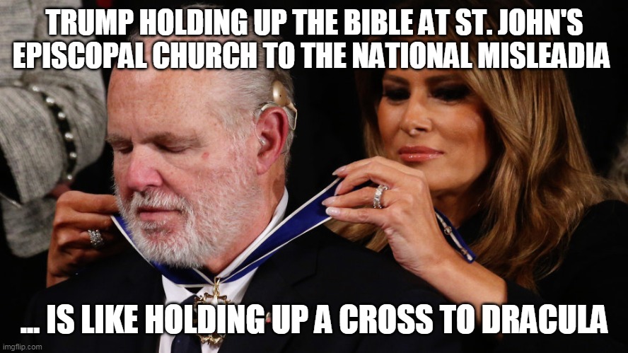 Trump Holding Up Bible | TRUMP HOLDING UP THE BIBLE AT ST. JOHN'S EPISCOPAL CHURCH TO THE NATIONAL MISLEADIA; ... IS LIKE HOLDING UP A CROSS TO DRACULA | image tagged in rush limbaugh and freedom | made w/ Imgflip meme maker
