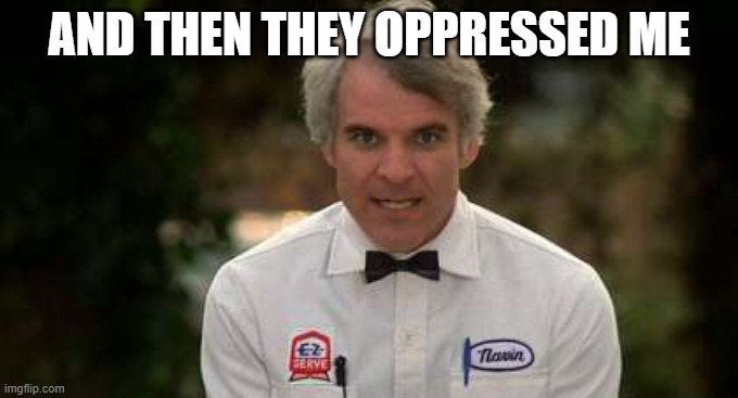 AND THEN THEY OPPRESSED ME | made w/ Imgflip meme maker