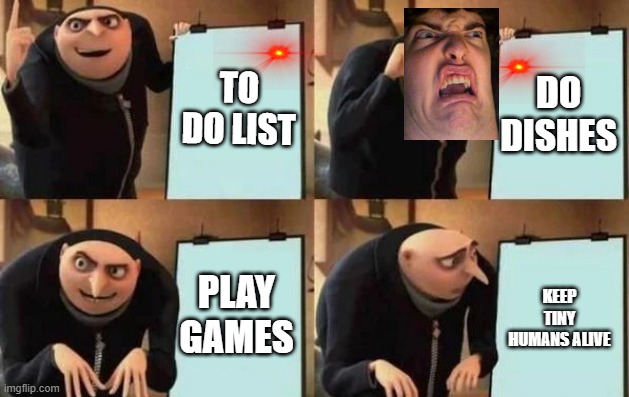 to do list | TO DO LIST; DO DISHES; PLAY GAMES; KEEP TINY HUMANS ALIVE | image tagged in gru's plan | made w/ Imgflip meme maker