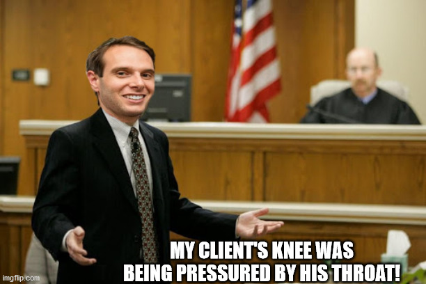 MY CLIENT'S KNEE WAS BEING PRESSURED BY HIS THROAT! | made w/ Imgflip meme maker