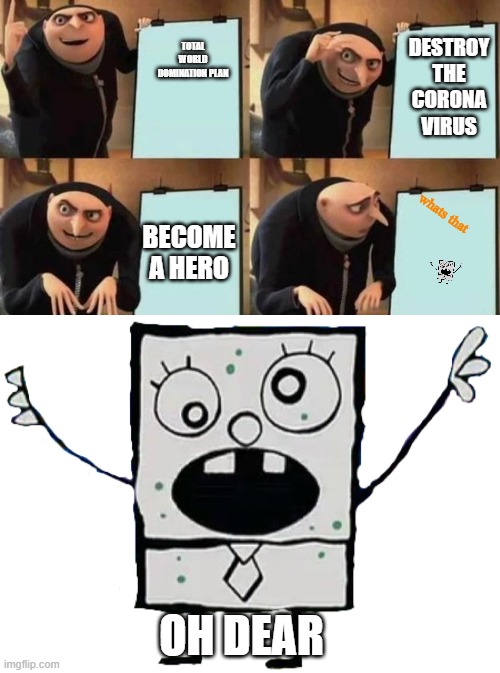 world domonation plan | DESTROY THE CORONA VIRUS; TOTAL WORLD DOMINATION PLAN; BECOME A HERO; whats that; OH DEAR | image tagged in gru's plan,doodlebob | made w/ Imgflip meme maker