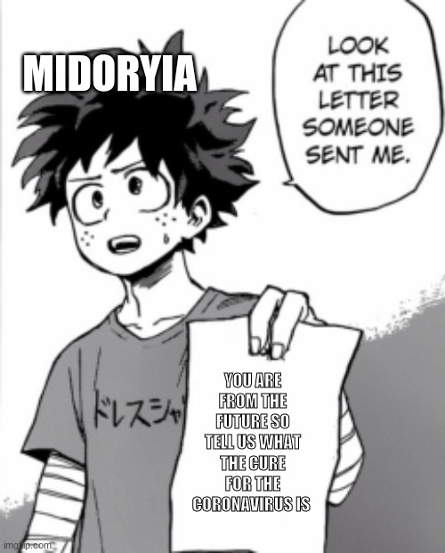 Deku letter | MIDORYIA; YOU ARE FROM THE FUTURE SO TELL US WHAT THE CURE FOR THE CORONAVIRUS IS | image tagged in deku letter | made w/ Imgflip meme maker