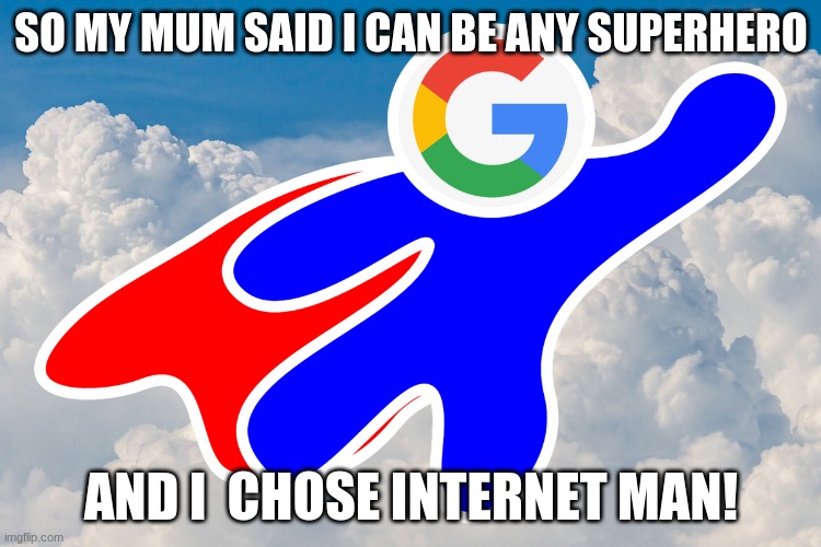 INTERNET MAN | SO MY MUM SAID I CAN BE ANY SUPERHERO; AND I  CHOSE INTERNET MAN! | image tagged in memes | made w/ Imgflip meme maker