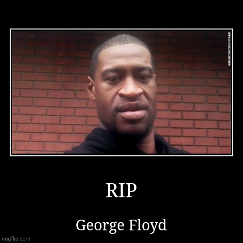 image tagged in funny,demotivationals,rip,justice for george floyd,george floyd,2020 | made w/ Imgflip demotivational maker