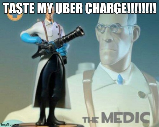 The medic tf2 | TASTE MY UBER CHARGE!!!!!!!! | image tagged in the medic tf2 | made w/ Imgflip meme maker