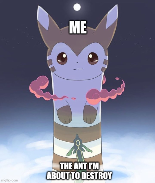 Just trying this out as a template | ME; THE ANT I'M ABOUT TO DESTROY | image tagged in memes,pokemon,ants | made w/ Imgflip meme maker