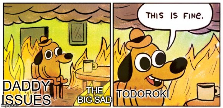 O No...My Baby... | DADDY ISSUES; THE BIG SAD; TODOROKI | image tagged in memes,this is fine,bnha,the big sad | made w/ Imgflip meme maker