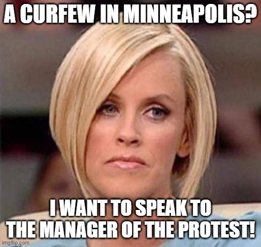 Karen, the manager will see you now | A CURFEW IN MINNEAPOLIS? I WANT TO SPEAK TO THE MANAGER OF THE PROTEST! | image tagged in karen the manager will see you now | made w/ Imgflip meme maker