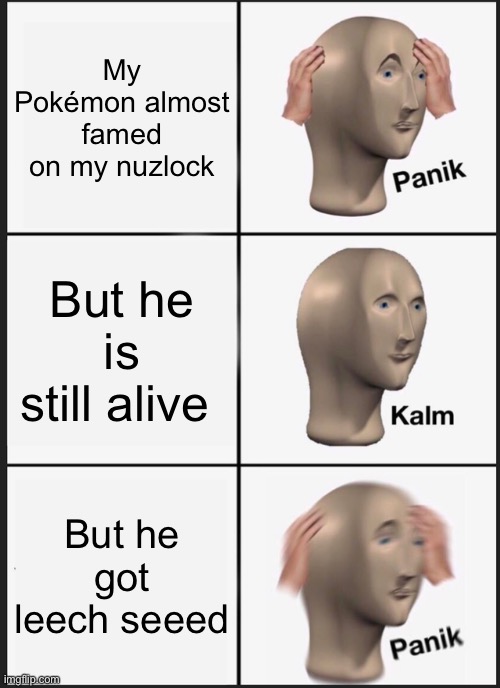 Panik Kalm Panik | My Pokémon almost famed on my nuzlock; But he is still alive; But he got leech seeed | image tagged in memes,panik kalm panik | made w/ Imgflip meme maker