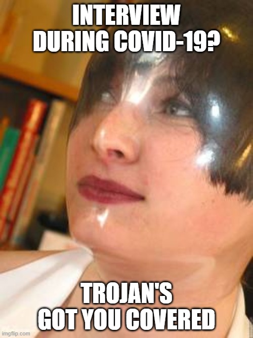 The masked interview | INTERVIEW DURING COVID-19? TROJAN'S GOT YOU COVERED | image tagged in corona virus,job interview,be prepared | made w/ Imgflip meme maker