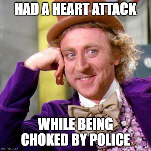 Heart Attack | HAD A HEART ATTACK; WHILE BEING CHOKED BY POLICE | image tagged in willy wonka blank | made w/ Imgflip meme maker