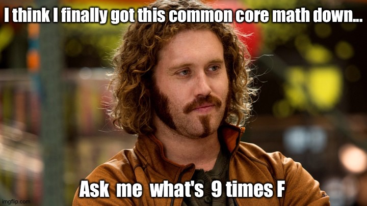  I think I finally got this common core math down... Ask  me  what's  9 times F | image tagged in homeschool,dad,2020,common core,math | made w/ Imgflip meme maker