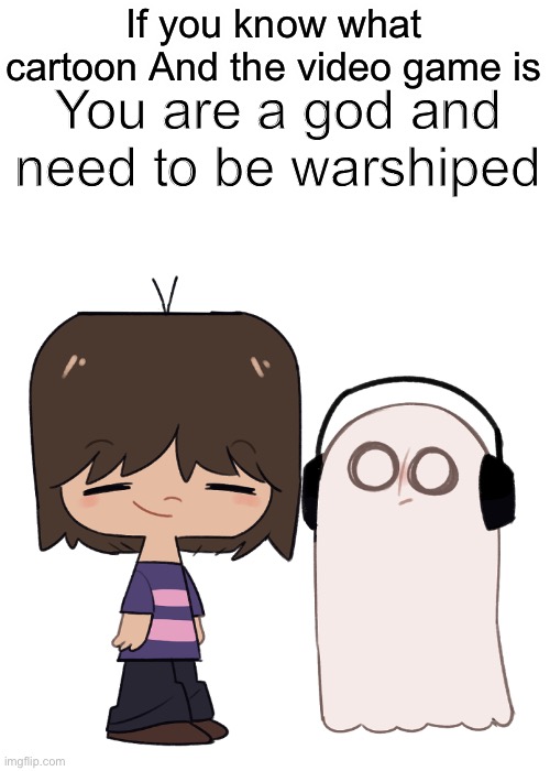 Am I the only one who knows who they actually are? | If you know what cartoon And the video game is; You are a god and need to be warshiped | image tagged in fosters home for imaginary friends,undertale | made w/ Imgflip meme maker