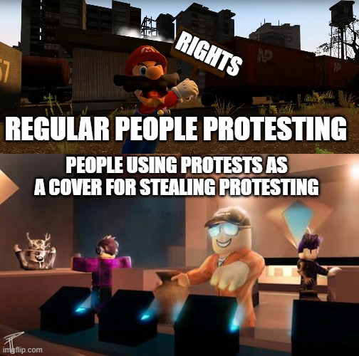Violence doesn't bring people back to life | RIGHTS; REGULAR PEOPLE PROTESTING; PEOPLE USING PROTESTS AS A COVER FOR STEALING PROTESTING | image tagged in protesters,memes,mario,roblox | made w/ Imgflip meme maker