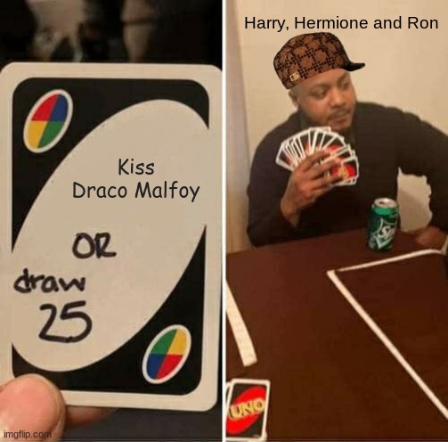 Kiss Draco Malfoy or draw 25 Cards | Harry, Hermione and Ron; Kiss Draco Malfoy | image tagged in memes,uno draw 25 cards,harry potter,draco malfoy,hermione granger,ron weasley | made w/ Imgflip meme maker