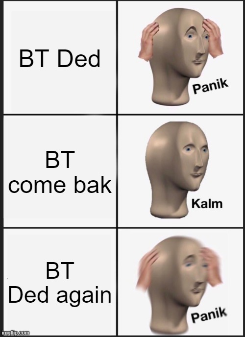 Panik Kalm Panik | BT Ded; BT come bak; BT Ded again | image tagged in memes,panik kalm panik,titanfall2 | made w/ Imgflip meme maker