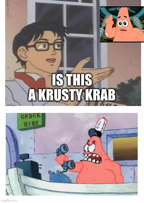 is this a krusty krab | IS THIS A KRUSTY KRAB | image tagged in is this a pigeon,no this is patrick | made w/ Imgflip meme maker