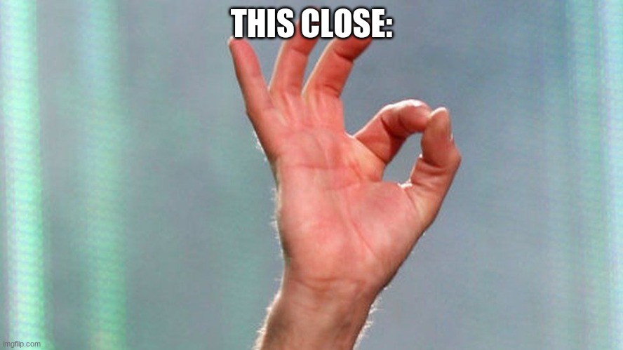 THIS CLOSE: | made w/ Imgflip meme maker