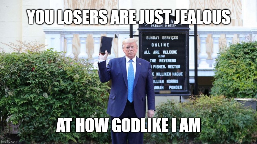 YOU LOSERS ARE JUST JEALOUS; AT HOW GODLIKE I AM | image tagged in trump,church | made w/ Imgflip meme maker
