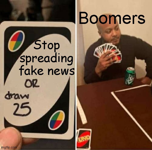 UNO Draw 25 Cards Meme | Boomers; Stop spreading fake news | image tagged in memes,uno draw 25 cards | made w/ Imgflip meme maker