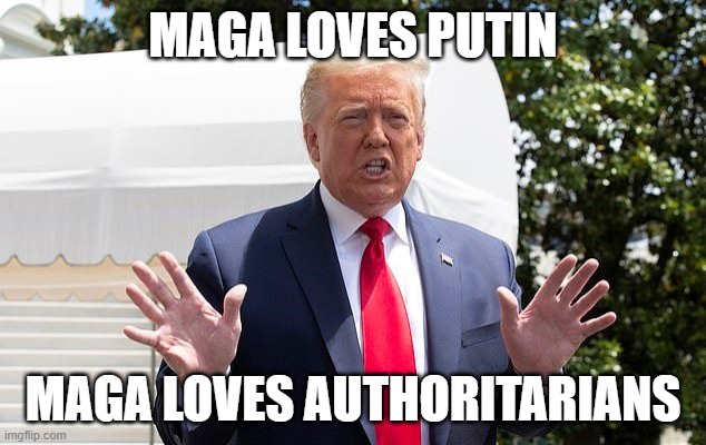 Trump MAGA Loves Black People | MAGA LOVES PUTIN; MAGA LOVES AUTHORITARIANS | image tagged in trump maga loves black people | made w/ Imgflip meme maker