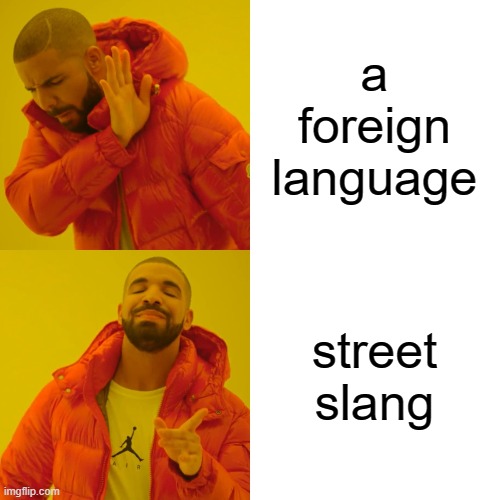 Drake Hotline Bling Meme | a foreign
language street slang | image tagged in memes,drake hotline bling | made w/ Imgflip meme maker