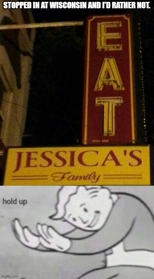 Eat Jessica | STOPPED IN AT WISCONSIN AND I'D RATHER NOT. | image tagged in design fails | made w/ Imgflip meme maker