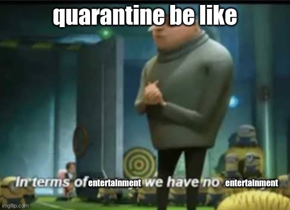 In terms of money | quarantine be like; entertainment; entertainment | image tagged in in terms of money,memes,meme | made w/ Imgflip meme maker