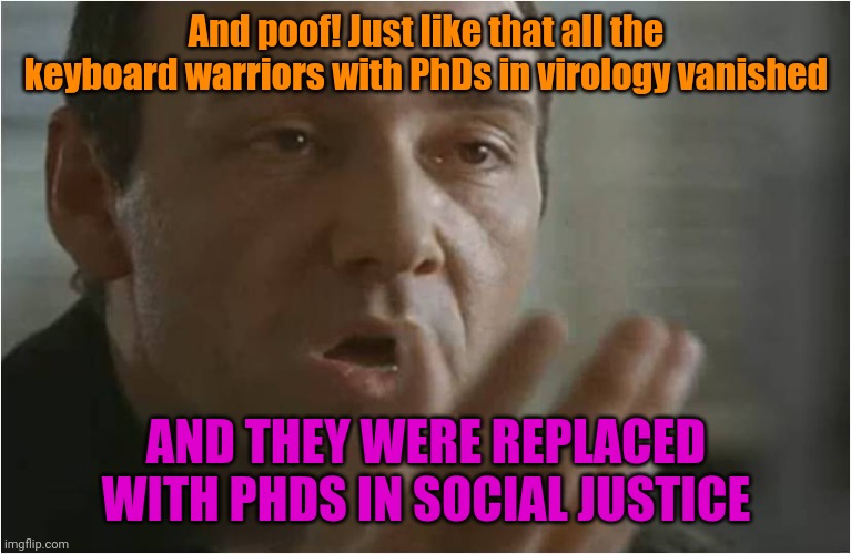 I Wonder What They Will Be Next Week | And poof! Just like that all the keyboard warriors with PhDs in virology vanished; AND THEY WERE REPLACED WITH PHDS IN SOCIAL JUSTICE | image tagged in kevin spacey usual suspects poof,george floyd,keyboard warriors,funny,funny memes | made w/ Imgflip meme maker