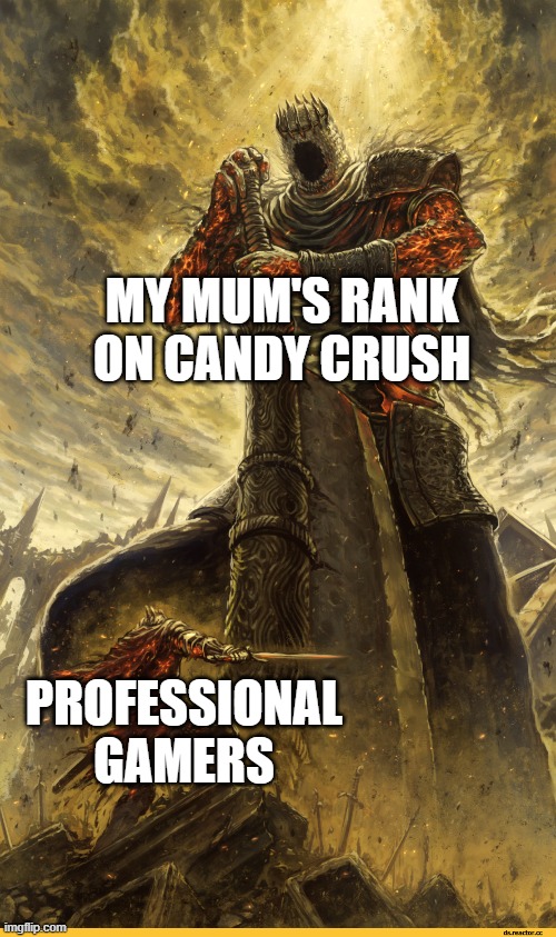 A true gamer | MY MUM'S RANK ON CANDY CRUSH; PROFESSIONAL GAMERS | image tagged in fantasy painting,memes,candy crush,funny,video games | made w/ Imgflip meme maker