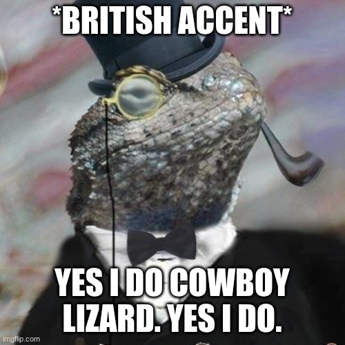 Lizard Squad | *BRITISH ACCENT* YES I DO COWBOY LIZARD. YES I DO. | image tagged in lizard squad | made w/ Imgflip meme maker