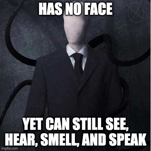 Slender confusmemnt |  HAS NO FACE; YET CAN STILL SEE, HEAR, SMELL, AND SPEAK | image tagged in memes,slenderman | made w/ Imgflip meme maker
