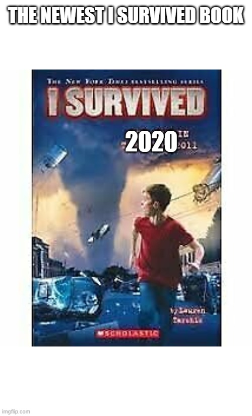 i survived |  THE NEWEST I SURVIVED BOOK; 2020 | image tagged in i survived | made w/ Imgflip meme maker
