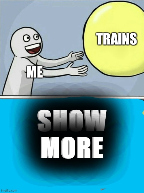 How to trick an idiot | TRAINS; ME; SHOW MORE | image tagged in memes,running away balloon | made w/ Imgflip meme maker