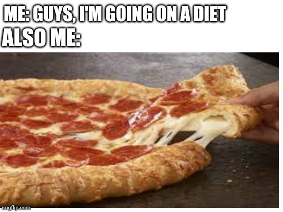 ME: GUYS, I'M GOING ON A DIET; ALSO ME: | made w/ Imgflip meme maker