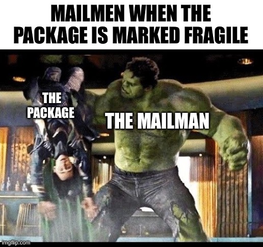 UPS Be Like | MAILMEN WHEN THE PACKAGE IS MARKED FRAGILE; THE PACKAGE; THE MAILMAN | image tagged in hulk loki | made w/ Imgflip meme maker