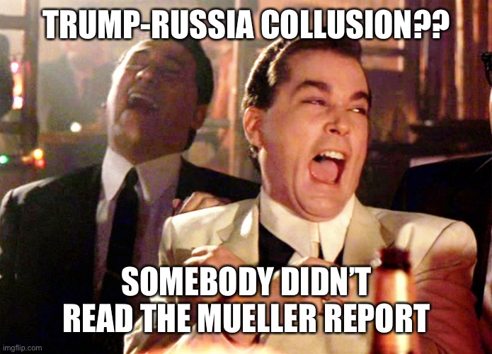 Trump-Russia collusion??? | TRUMP-RUSSIA COLLUSION?? SOMEBODY DIDN’T READ THE MUELLER REPORT | image tagged in mueller report,collusion,trump russia,still believe | made w/ Imgflip meme maker