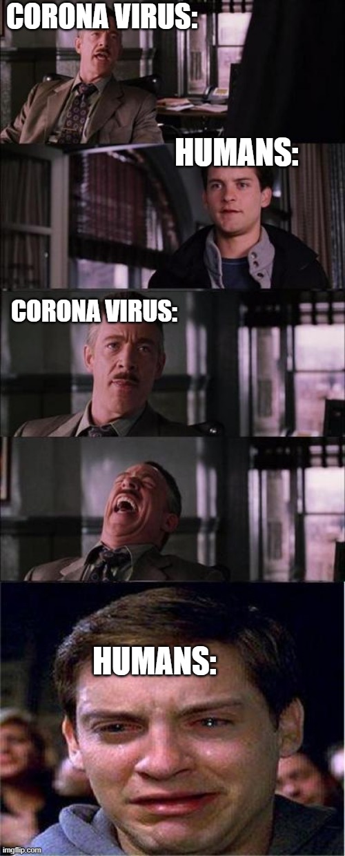 Corona Vrisu V.S. Humans | CORONA VIRUS:; HUMANS:; CORONA VIRUS:; HUMANS: | image tagged in memes,peter parker cry,coronavirus,funny,humans | made w/ Imgflip meme maker