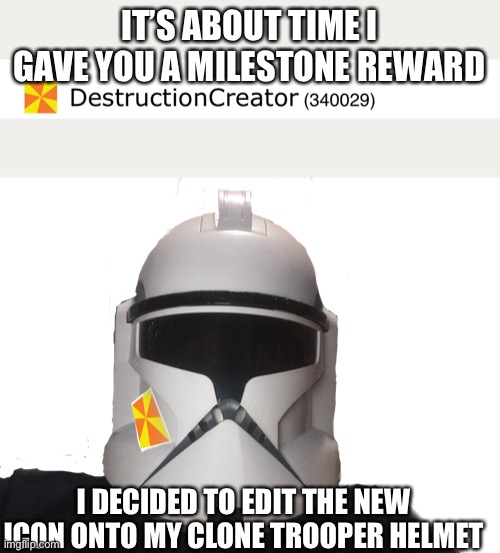 Bad photo shops be like: | IT’S ABOUT TIME I GAVE YOU A MILESTONE REWARD; I DECIDED TO EDIT THE NEW ICON ONTO MY CLONE TROOPER HELMET | image tagged in bad photoshop,bad editing,for each milestone i get i add a new icon to the helmet | made w/ Imgflip meme maker