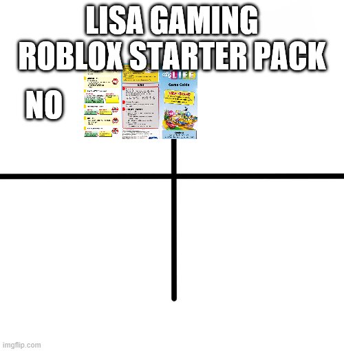 Blank Starter Pack Meme | LISA GAMING ROBLOX STARTER PACK; NO | image tagged in memes,blank starter pack | made w/ Imgflip meme maker