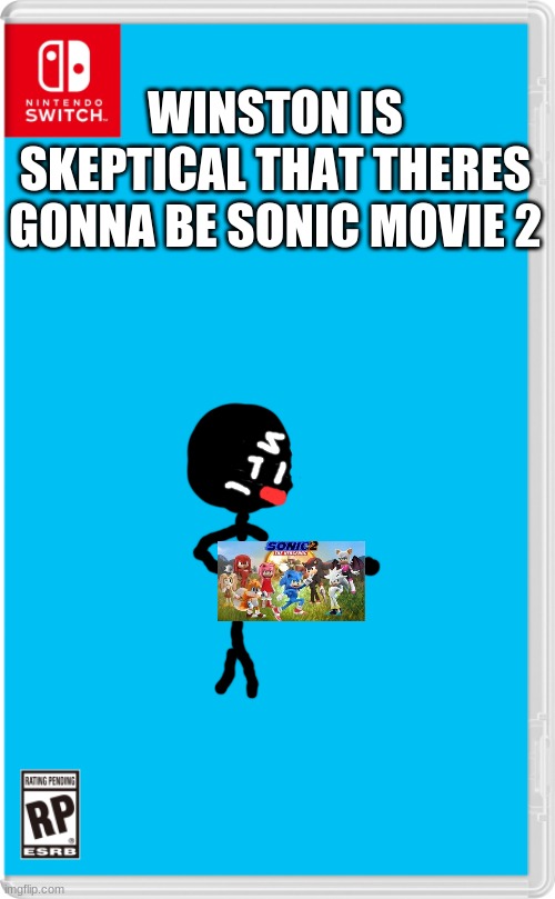 so everyone think sonic movie 2 is gonna happen but im so confused | WINSTON IS SKEPTICAL THAT THERES GONNA BE SONIC MOVIE 2 | image tagged in nintendo switch cartridge case,sonic movie | made w/ Imgflip meme maker