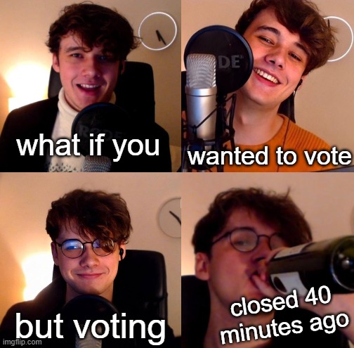 wilbur wanted to vote | what if you; wanted to vote; closed 40 minutes ago; but voting | image tagged in wilbur soot,twow | made w/ Imgflip meme maker