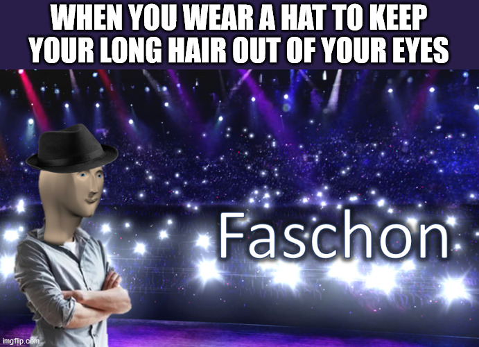 Faschon | WHEN YOU WEAR A HAT TO KEEP YOUR LONG HAIR OUT OF YOUR EYES | image tagged in meme man fashion,memes,fashion | made w/ Imgflip meme maker