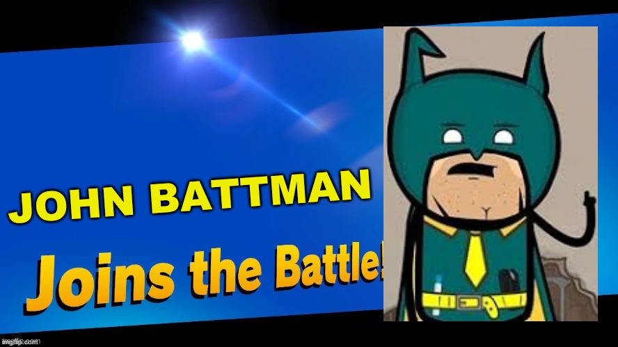 John Battman for smash | JOHN BATTMAN | image tagged in blank joins the battle,cyanide and happiness,super smash bros,batman | made w/ Imgflip meme maker