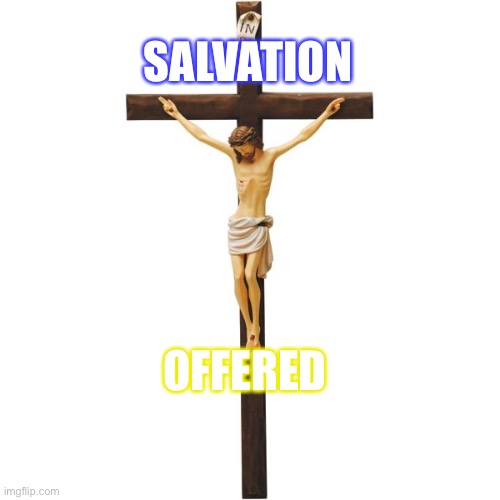 Crucified Jesus | SALVATION; OFFERED | image tagged in crucified jesus | made w/ Imgflip meme maker