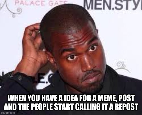 Well then | WHEN YOU HAVE A IDEA FOR A MEME, POST AND THE PEOPLE START CALLING IT A REPOST | image tagged in well then | made w/ Imgflip meme maker