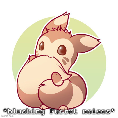 *blushing Furret noises* | made w/ Imgflip meme maker