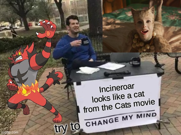 Alola better get their cat costumes on. | Incineroar looks like a cat from the Cats movie; try to | image tagged in pokemon,memes,funny,i like image tags,hahaha,i will put even more tags | made w/ Imgflip meme maker